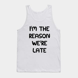 I'm the reason we're late Tank Top